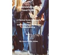 Understanding Your Travel Needs.: A Practical Guide to Managing Pain, Stiffness, Fatigue and Mobility While Travelling. Book 2 (Travel, holiday and leisure with arthritis.)