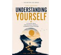 Understanding Yourself: 21 Lessons About Self-Awareness, Emotions, Confidence & Inner Strength (The Better Life Series)