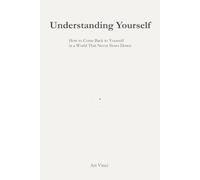 Understanding Yourself: How to Come Back to Yourself in a World That Never Slows Down