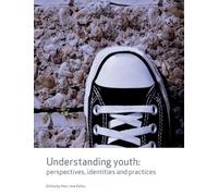 Understanding Youth: Perspectives, Identities & Practices (Published in association with The Open University)