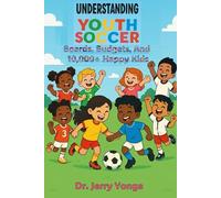 Understanding Youth Soccer: Boards, Budgets, and 10,000+ Happy Kids (Sports and Entertainment)