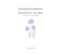 Underthinking, A Path to Zen: How to stop overthinking.