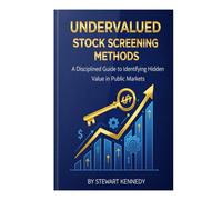 Undervalued Stock Screening Methods: A Disciplined Guide to Identifying Hidden Value in Public Markets (The Investing Essentials Library)