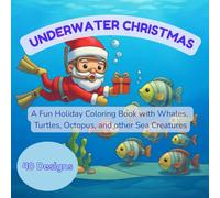 Underwater Christmas: A Fun Holiday Coloring Book with Whales, Fishes, Octopus, and other cute Sea Creatures: Adorable Holiday-Themed Coloring Pages ... Ocean Animals in Festive Christmas Scenes
