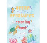 Underwater creatures coloring book: Big, Easy, and Cute Sea Animals for Toddlers and Kids - SEA TURTLES, STARFISH, CRABS AND MORE