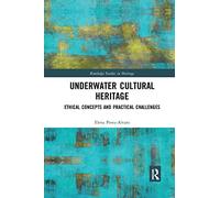 Underwater Cultural Heritage: Ethical concepts and practical challenges (Routledge Studies in Heritage)
