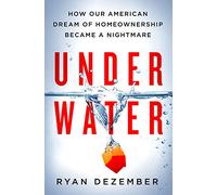 Underwater: How Our American Dream of Homeownership Became a Nightmare