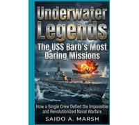 Underwater Legends: The USS Barb’s Most Daring Missions: How a Single Crew Defied the Impossible and Revolutionized Naval Warfare