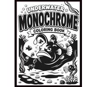 Underwater Monochrome Coloring Book: 40 Funny & Adorable Underwater Illustrations for Creative Adults, Teens, and Kids Who Love Silly Sea Creatures, ... and Stress-Relief Coloring | 8.5 x 11 Inches