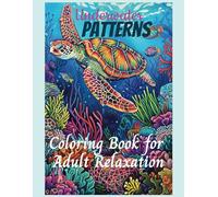 Underwater Patterns Coloring Book For Adult Relaxation: Designs for Stress Relief, Relaxation, and Creativity
