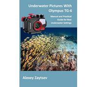 Underwater Pictures With Olympus TG-6: Manual аnd Practical Guide for Best Underwater Settings: 1 (Underwater Photography MasterClass)