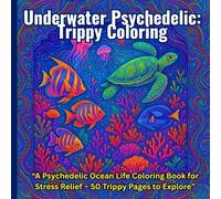 Underwater Psychedelic: Trippy Coloring: A Psychedelic Ocean Life Coloring Book for Stress Relief - 50 Trippy Pages to Explore