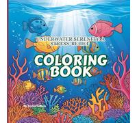 Underwater Serenity: A Stress-Relief Coloring Book: A Coloring Book for Kids and Adults Seeking Relaxation and Calm Perfect for Stress-Relief, Creativity, and Mindful Relaxation