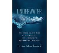 Underwater: The Greed-Soaked Tale of Sexual Abuse in USA Swimming and Around the Globe