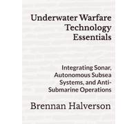 Underwater Warfare Technology Essentials: Integrating Sonar, Autonomous Subsea Systems, and Anti-Submarine Operations