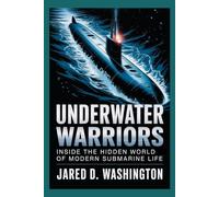 Underwater Warriors: Inside the Hidden World of Modern Submarine Life: What really happens when you spend six months underwater with no sunlight or fresh air?