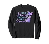 Underwater Why Be a Princess When You Can Be a Mermaid Sweatshirt