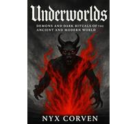 UNDERWORLDS: Demons and Dark Rituals of the Ancient and Modern World