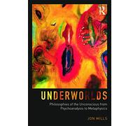 Underworlds: Philosophies of the Unconscious from Psychoanalysis to Metaphysics