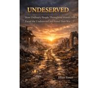 Undeserved: How Ordinary People Throughout History Have Faced the Undeserved and Found Their Way