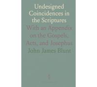 Undesigned Coincidences in the Scriptures: With an Appendix on the Gospels, Acts, and Josephus