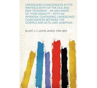 Undesigned coincidences in the writings both of the Old and New Testament : an argument of their veracity : with an appendix, containing undesigned coin
