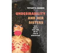Undesirability and Her Sisters: Black Women's Visual Work and the Ethics of Representation: 4 (Minoritarian Aesthetics)