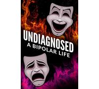 UNDIAGNOSED: A BIPOLAR LIFE