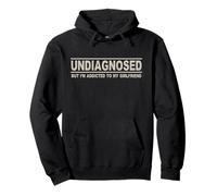 Undiagnosed but I'm Addicted to my girlfriend Pullover Hoodie