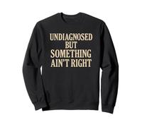 Undiagnosed But Something Ain’t Right Funny Mental Health Sweatshirt