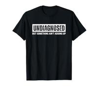 Undiagnosed But Something Ain't Adding Up T-Shirt