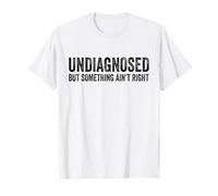 Undiagnosed But Something Ain't Right, But I'm Pretty Sure T-Shirt
