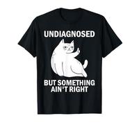 Undiagnosed But Something Ain't Right Funny cat Meme T-Shirt