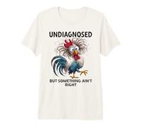 Undiagnosed But Something Ain't Right Funny Chicken Coworker Premium T-Shirt