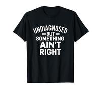Undiagnosed But Something Ain't Right Funny Mental Health T-Shirt