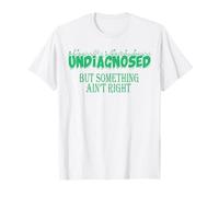 Undiagnosed But Something Ain't Right Funny Saying T-Shirt