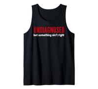 Undiagnosed But Something Ain't Right Funny Saying Tank Top