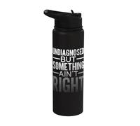 Undiagnosed But Something Ain't Right Good Laugh Quote Stainless Steel Insulated Water Bottle