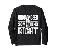 Undiagnosed But Something Ain't Right Long Sleeve T-Shirt