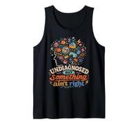 Undiagnosed But Something Ain't Right Mental Health Tank Top