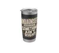 Undiagnosed But Something Ain't Right Stainless Steel Insulated Tumbler