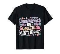 Undiagnosed But Something Ain't Right T-Shirt