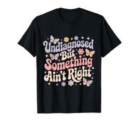 Undiagnosed But Something Ain't Right T-Shirt