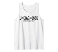 Undiagnosed But Something Ain't Right Tank Top