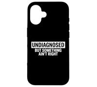 Undiagnosed But Something Ain't Right Weird Meme Funny Case for iPhone 16