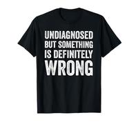 Undiagnosed But Something is Definitely Wrong T-Shirt