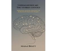 Undiagnosed me: The stories untold : Finding Clarity: Real Stories, Clinical Facts, and the Questions We Need to Ask a Therapist.