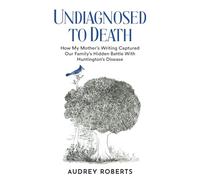 Undiagnosed to Death: How My Mother's Writing Captured Our Family's Hidden Battle with Huntington's Disease