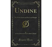 Undine: The Water Spirit and Her Loyal Knight (Classic Reprint)