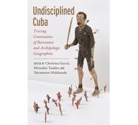 Undisciplined Cuba : Tracing Continuities of Resistance and Archipelagic Geographies